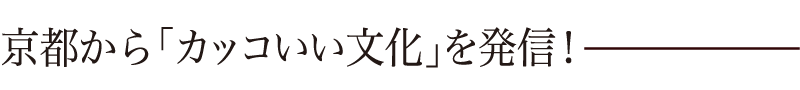 京都から「カッコいい文化」を発信！